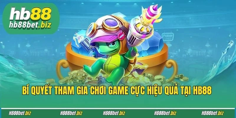 Bí quyết tham gia chơi game cực hiệu quả tại HB88